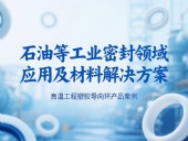 ?高溫工程塑膠導(dǎo)向環(huán)產(chǎn)品案例 ? 石油等工業(yè)密封領(lǐng)域應(yīng)用及材料解決方案！?